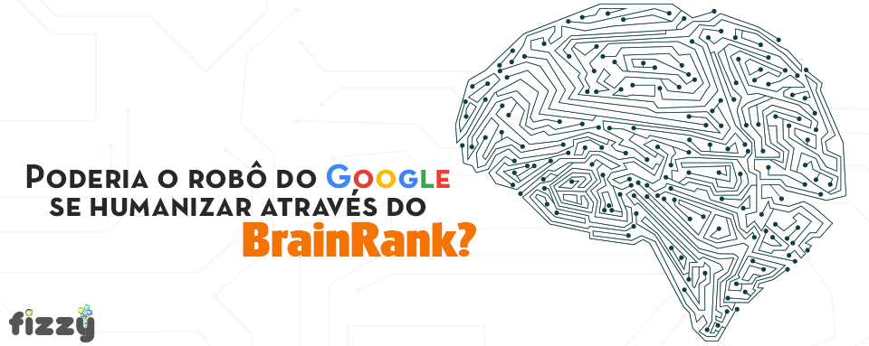 Poderia o robô do Google se humanizar através do BrainRank?